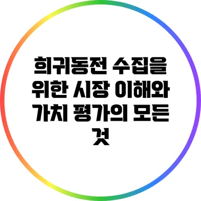희귀동전 수집을 위한 시장 이해와 가치 평가의 모든 것