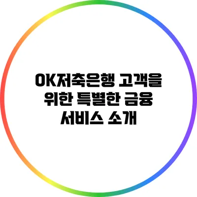 OK저축은행 고객을 위한 특별한 금융 서비스 소개