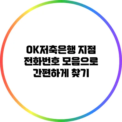 OK저축은행 지점 전화번호 모음으로 간편하게 찾기