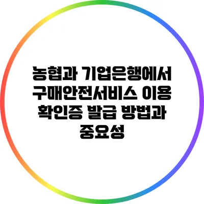 농협과 기업은행에서 구매안전서비스 이용 확인증 발급 방법과 중요성