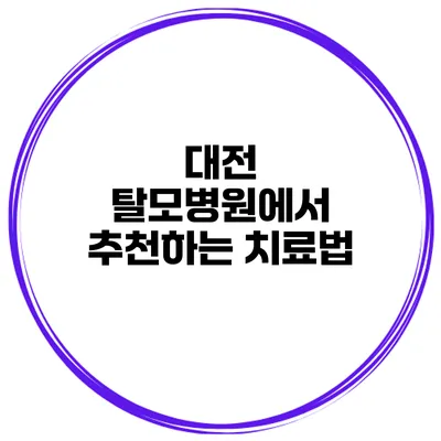 대전 탈모병원에서 추천하는 치료법