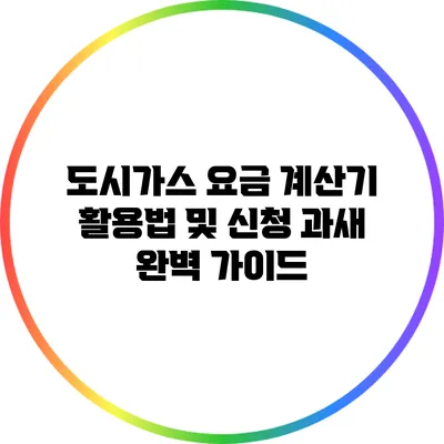 도시가스 요금 계산기 활용법 및 신청 과새 완벽 가이드