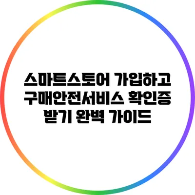 스마트스토어 가입하고 구매안전서비스 확인증 받기: 완벽 가이드