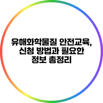 유해화학물질 안전교육, 신청 방법과 필요한 정보 총정리