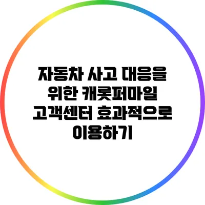 자동차 사고 대응을 위한 캐롯퍼마일 고객센터 효과적으로 이용하기