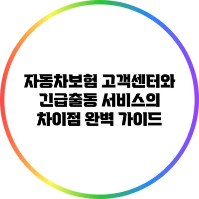 자동차보험 고객센터와 긴급출동 서비스의 차이점 완벽 가이드