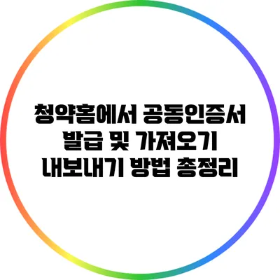 청약홈에서 공동인증서 발급 및 가져오기 내보내기 방법 총정리