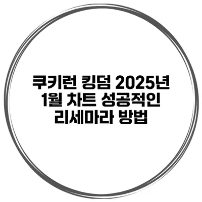 쿠키런 킹덤 2025년 1월 차트 성공적인 리세마라 방법