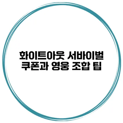 화이트아웃 서바이벌 쿠폰과 영웅 조합 팁